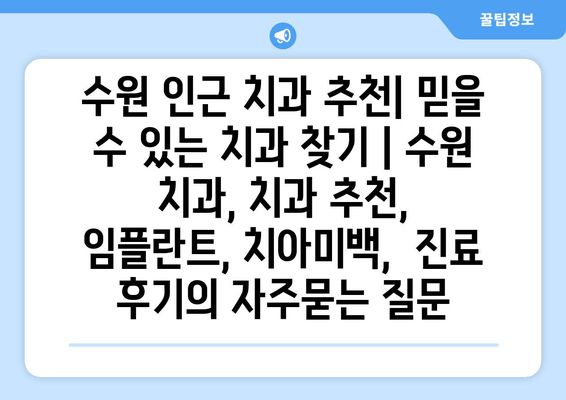 수원 인근 치과 추천| 믿을 수 있는 치과 찾기 | 수원 치과, 치과 추천, 임플란트, 치아미백,  진료 후기