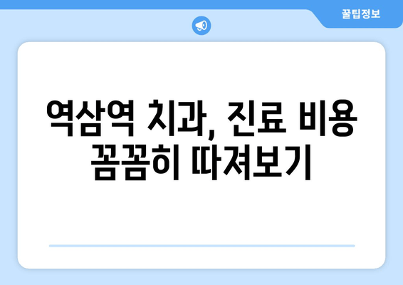 역삼역 치과 진료, 과잉 진료는 NO! | 꼼꼼하게 비교하고 선택하세요