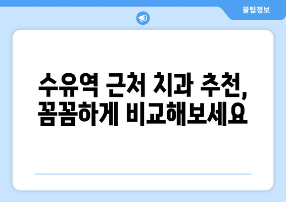 수유역 근처 치과 선택 가이드| 꼼꼼하게 체크해야 할 5가지 | 수유역 치과, 치과 추천, 치과 선택 팁