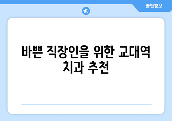 교대역 근처 빠르고 정확한 치료 가능한 치과 추천 | 치과, 교대, 빠른 진료, 정확한 진단, 추천