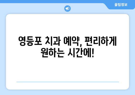 영등포 근처 치과 찾기| 내게 딱 맞는 치과, 어떻게 찾을까요? | 영등포 치과 추천, 치과 선택 가이드, 치과 예약