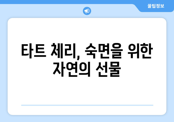 숙면을 위한 특별한 선택! 타트 체리의 놀라운 효능 | 수면 개선, 잠 잘 오는 과일, 건강 팁
