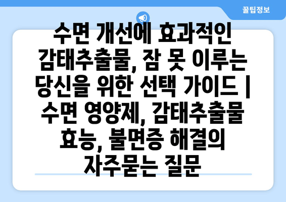 수면 개선에 효과적인 감태추출물, 잠 못 이루는 당신을 위한 선택 가이드 | 수면 영양제, 감태추출물 효능, 불면증 해결