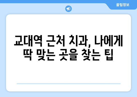 교대역 근처 빠르고 정확한 치료| 신뢰할 수 있는 치과 찾기 | 교대역 치과, 빠른 진료, 정확한 진단, 추천