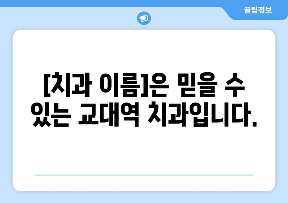 교대역 근처 양심적인 진료, [치과 이름]에서 만나보세요 | 교대역 치과, 양심 진료, 믿을 수 있는 치과