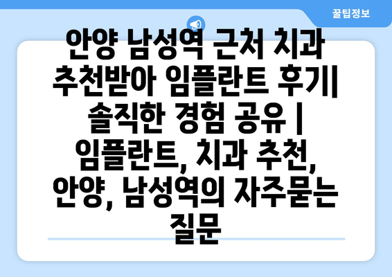 안양 남성역 근처 치과 추천받아 임플란트 후기| 솔직한 경험 공유 | 임플란트, 치과 추천, 안양, 남성역