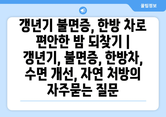 갱년기 불면증, 한방 차로 편안한 밤 되찾기 | 갱년기, 불면증, 한방차, 수면 개선, 자연 처방