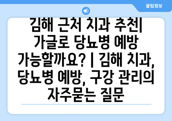 김해 근처 치과 추천| 가글로 당뇨병 예방 가능할까요? | 김해 치과, 당뇨병 예방, 구강 관리