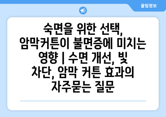 숙면을 위한 선택, 암막커튼이 불면증에 미치는 영향 | 수면 개선, 빛 차단, 암막 커튼 효과