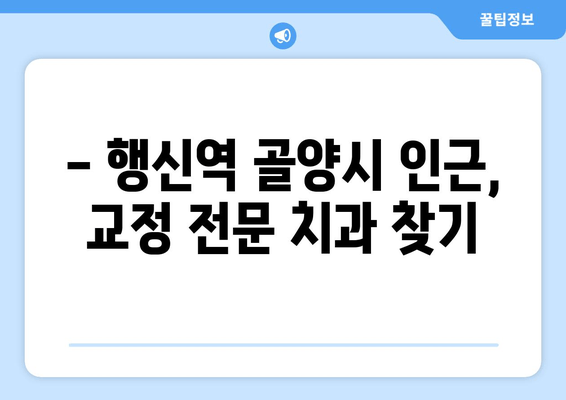 행신역 골양시 근처 교정 전문 치과| 믿음직한 의료진과 만나세요 | 교정, 치과, 행신역, 골양시, 전문의