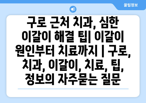 구로 근처 치과, 심한 이갈이 해결 팁| 이갈이 원인부터 치료까지 | 구로, 치과, 이갈이, 치료, 팁, 정보