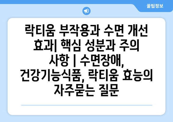 락티움 부작용과 수면 개선 효과| 핵심 성분과 주의 사항 | 수면장애, 건강기능식품, 락티움 효능