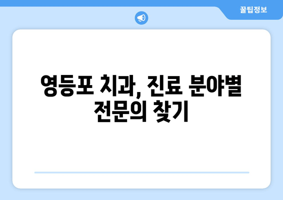 영등포 근처 치과 찾기| 내게 딱 맞는 치과, 어떻게 찾을까요? | 영등포 치과 추천, 치과 선택 가이드, 치과 예약