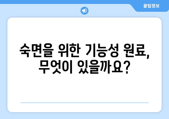 수면 개선에 도움되는 기능성 원료| 종류별 효능과 선택 가이드 | 수면 장애, 기능성 식품, 건강 기능성, 숙면