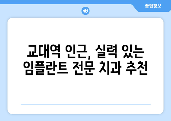 교대역 근처 임플란트 잘하는 치과 찾기| 강세 기관 & 추천 정보 | 교대역, 임플란트, 치과, 추천, 정보