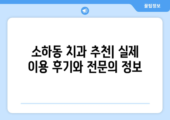 소하동 인근 최고의 치과 찾기| 꼼꼼하게 비교 분석하고 선택하세요! | 치과 추천, 소하동 치과, 의료 서비스