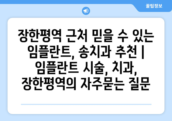 장한평역 근처 믿을 수 있는 임플란트, 송치과 추천 | 임플란트 시술, 치과, 장한평역