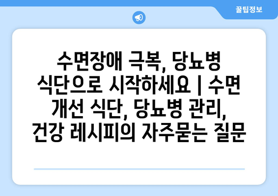 수면장애 극복, 당뇨병 식단으로 시작하세요 | 수면 개선 식단, 당뇨병 관리, 건강 레시피