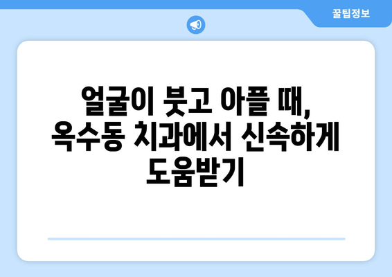 옥수동 근처 치과 긴급 상황| 얼굴이 붓고 아플 때 어떻게 해야 할까요? | 옥수동 치과, 응급 치료, 갑작스러운 통증