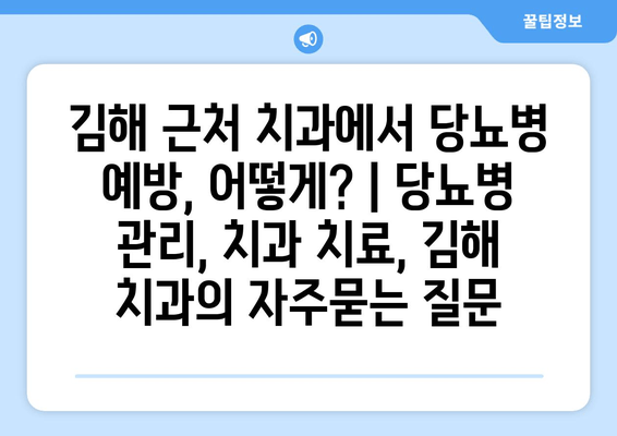 김해 근처 치과에서 당뇨병 예방, 어떻게? | 당뇨병 관리, 치과 치료, 김해 치과