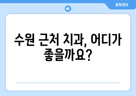 수원 근처 치과 선택 가이드| 꼼꼼하게 따져보는 5가지 필수 팁 | 치과 추천, 치과 선택, 수원 치과