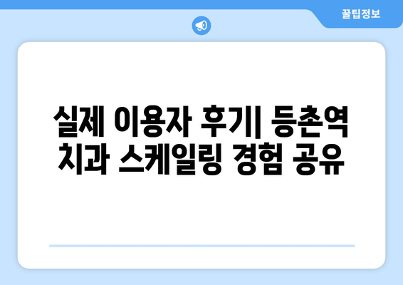 등촌역 근처 통증 없는 스케일링 치료| 꼼꼼한 치과 선택 가이드 | 스케일링, 치과 추천, 치료 후기