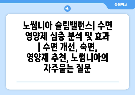 노썸니아 슬립밸런스| 수면 영양제 심층 분석 및 효과 | 수면 개선, 숙면, 영양제 추천, 노썸니아