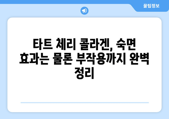 타트 체리 콜라겐| 수면 개선 효과와 부작용 완벽 정리 | 숙면, 콜라겐, 건강, 영양