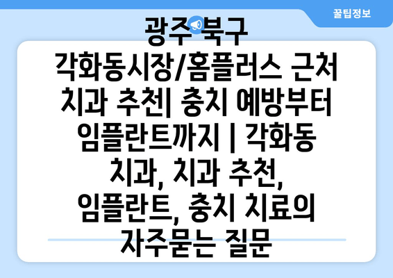 광주 북구 각화동시장/홈플러스 근처 치과 추천| 충치 예방부터 임플란트까지 | 각화동 치과, 치과 추천, 임플란트, 충치 치료