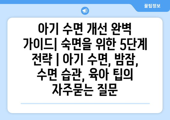 아기 수면 개선 완벽 가이드| 숙면을 위한 5단계 전략 | 아기 수면, 밤잠, 수면 습관, 육아 팁