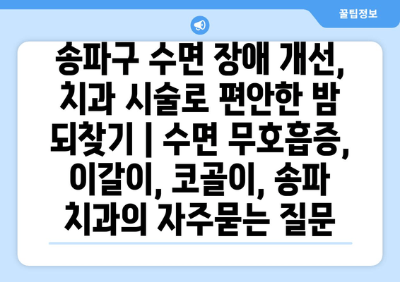 송파구 수면 장애 개선, 치과 시술로 편안한 밤 되찾기 | 수면 무호흡증, 이갈이, 코골이, 송파 치과