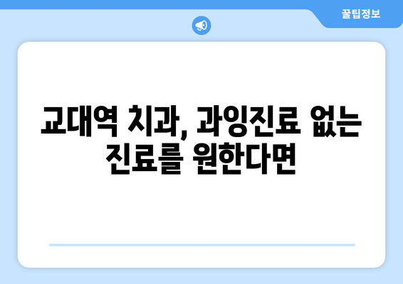 교대역 치과에서 양심적인 진단을 받고 싶다면? | 정직한 진료, 믿음직한 의료진, 교대역 치과 추천
