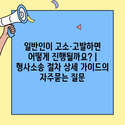 일반인이 고소·고발하면 어떻게 진행될까요? | 형사소송 절차 상세 가이드
