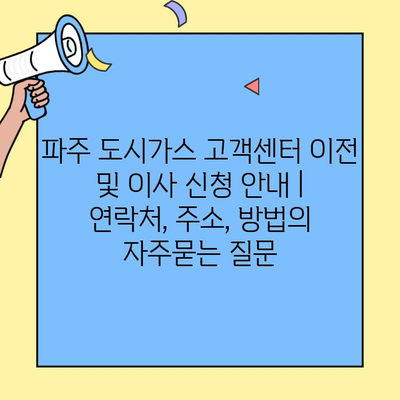 파주 도시가스 고객센터 이전 및 이사 신청 안내 | 연락처, 주소, 방법