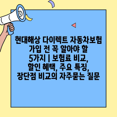 현대해상 다이렉트 자동차보험 가입 전 꼭 알아야 할 5가지 | 보험료 비교, 할인 혜택, 주요 특징, 장단점 비교