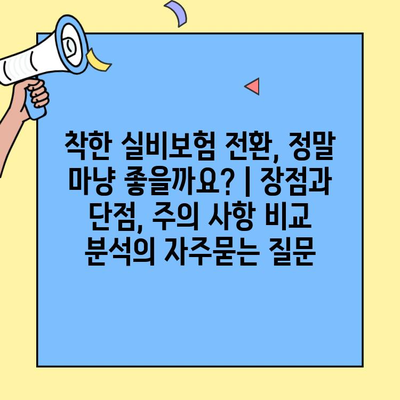 착한 실비보험 전환, 정말 마냥 좋을까요? | 장점과 단점, 주의 사항 비교 분석