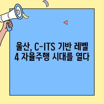 울산, 레벨 4 자율주행 시대를 앞당기다! KT의 C-ITS 구축 | 울산, 자율주행, C-ITS, KT, 스마트시티