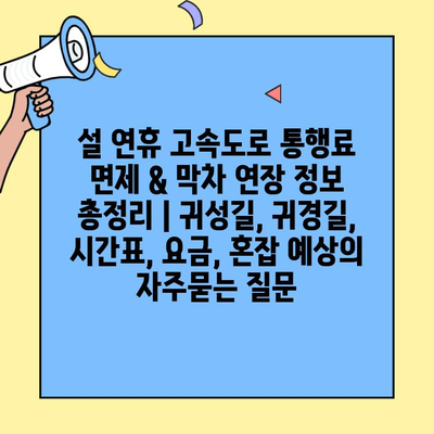 설 연휴 고속도로 통행료 면제 & 막차 연장 정보 총정리 | 귀성길, 귀경길, 시간표, 요금, 혼잡 예상