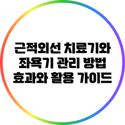 근적외선 치료기와 좌욕기 관리 방법: 효과와 활용 가이드