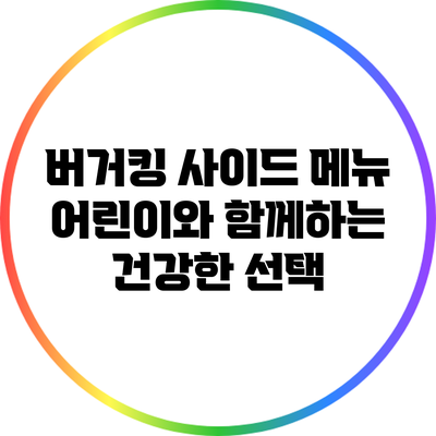 버거킹 사이드 메뉴: 어린이와 함께하는 건강한 선택
