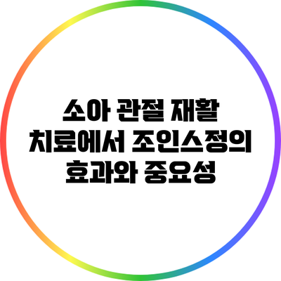 소아 관절 재활 치료에서 조인스정의 효과와 중요성