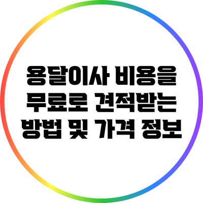용달이사 비용을 무료로 견적받는 방법 및 가격 정보
