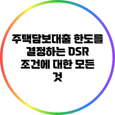 주택담보대출 한도를 결정하는 DSR 조건에 대한 모든 것