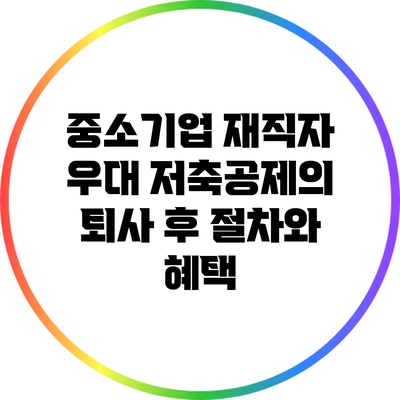 중소기업 재직자 우대 저축공제의 퇴사 후 절차와 혜택