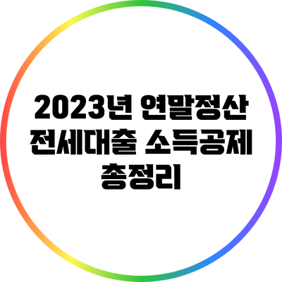 2023년 연말정산 전세대출 소득공제 총정리