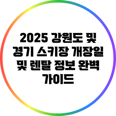 2025 강원도 및 경기 스키장 개장일 및 렌탈 정보 완벽 가이드