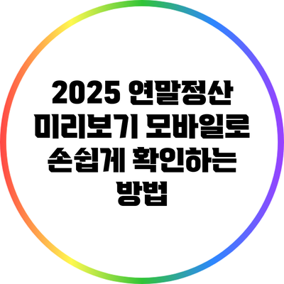 2025 연말정산 미리보기: 모바일로 손쉽게 확인하는 방법