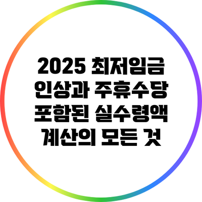 2025 최저임금 인상과 주휴수당 포함된 실수령액 계산의 모든 것