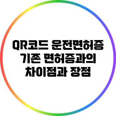 QR코드 운전면허증: 기존 면허증과의 차이점과 장점