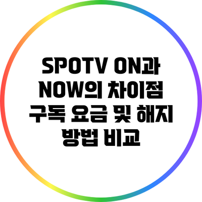 SPOTV ON과 NOW의 차이점: 구독 요금 및 해지 방법 비교